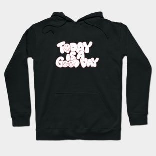 Today Is a Good Day Hoodie